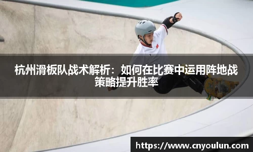 杭州滑板队战术解析：如何在比赛中运用阵地战策略提升胜率